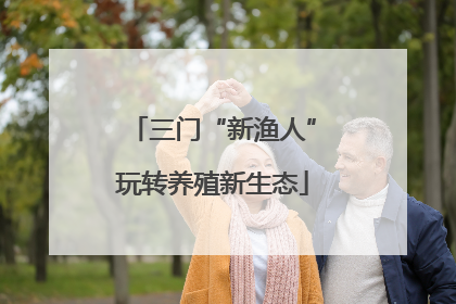三门“新渔人”玩转养殖新生态